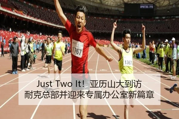 Just Two It！亚历山大到访耐克总部并迎来专属办公室新篇章（M88）